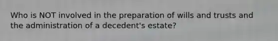 Who is NOT involved in the preparation of wills and trusts and the administration of a decedent's estate?