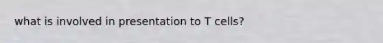 what is involved in presentation to T cells?