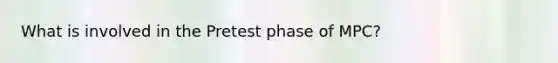 What is involved in the Pretest phase of MPC?