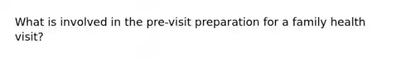 What is involved in the pre-visit preparation for a family health visit?