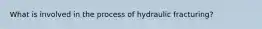 What is involved in the process of hydraulic fracturing?