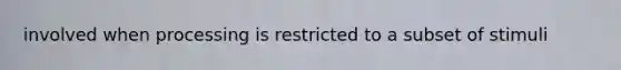 involved when processing is restricted to a subset of stimuli