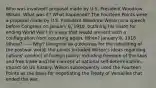 Who was involved? proposal made by U.S. President Woodrow Wilson. What was it? What happened? The Fourteen Points were a proposal made by U.S. President Woodrow Wilson in a speech before Congress on January 8, 1918, outlining his vision for ending World War I in a way that would prevent such a conflagration from occurring again. When? January 8, 1918 Where?—— Why? Designed as guidelines for the rebuilding of the postwar world, the points included Wilson's ideas regarding nations' conduct of foreign policy, including freedom of the seas and free trade and the concept of national self-determination. Impact on US history: Wilson subsequently used the Fourteen Points as the basis for negotiating the Treaty of Versailles that ended the war.