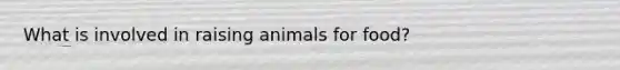 What is involved in raising animals for food?