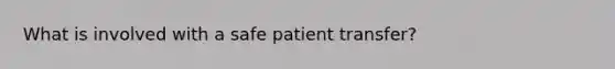 What is involved with a safe patient transfer?