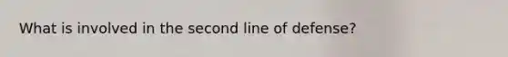What is involved in the second line of defense?