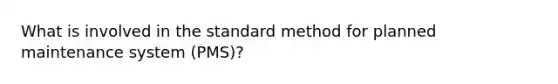 What is involved in the standard method for planned maintenance system (PMS)?