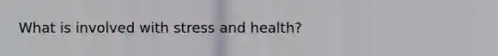What is involved with stress and health?