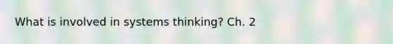 What is involved in systems thinking? Ch. 2