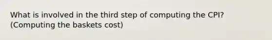 What is involved in the third step of computing the CPI? (Computing the baskets cost)