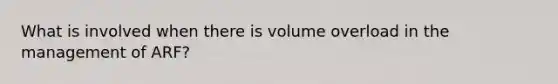 What is involved when there is volume overload in the management of ARF?