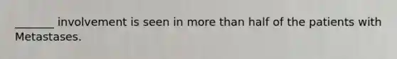 _______ involvement is seen in more than half of the patients with Metastases.