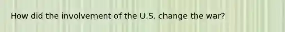 How did the involvement of the U.S. change the war?