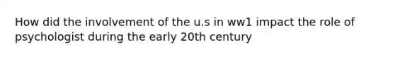 How did the involvement of the u.s in ww1 impact the role of psychologist during the early 20th century