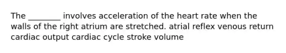 The ________ involves acceleration of the heart rate when the walls of the right atrium are stretched. atrial reflex venous return cardiac output cardiac cycle stroke volume