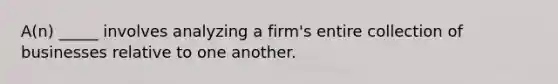 A(n) _____ involves analyzing a firm's entire collection of businesses relative to one another.