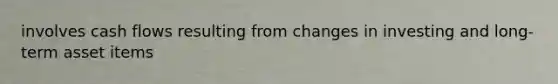 involves cash flows resulting from changes in investing and long-term asset items