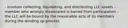 - involves collecting, liquidating, and distributing LLC assets - member who wrongly dissociated is barred from participation - the LLC will be bound by the reasonable acts of its members during the winding up process