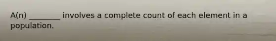 A(n) ________ involves a complete count of each element in a population.