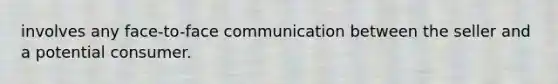 involves any face-to-face communication between the seller and a potential consumer.