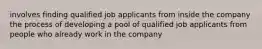 involves finding qualified job applicants from inside the company the process of developing a pool of qualified job applicants from people who already work in the company