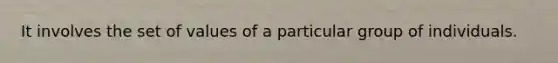 It involves the set of values of a particular group of individuals.