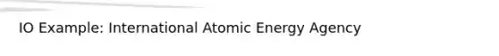 IO Example: International Atomic Energy Agency