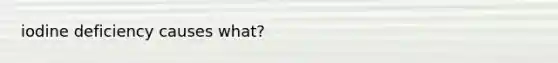 iodine deficiency causes what?