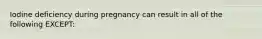 Iodine deficiency during pregnancy can result in all of the following EXCEPT: