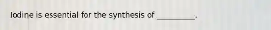 Iodine is essential for the synthesis of __________.