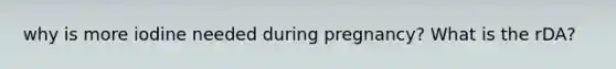 why is more iodine needed during pregnancy? What is the rDA?