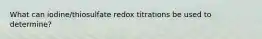 What can iodine/thiosulfate redox titrations be used to determine?