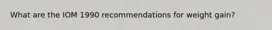 What are the IOM 1990 recommendations for weight gain?