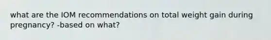 what are the IOM recommendations on total weight gain during pregnancy? -based on what?