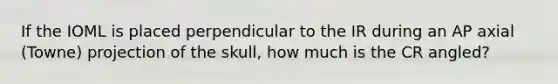 If the IOML is placed perpendicular to the IR during an AP axial (Towne) projection of the skull, how much is the CR angled?