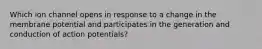 Which ion channel opens in response to a change in the membrane potential and participates in the generation and conduction of action potentials?