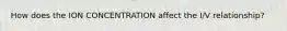 How does the ION CONCENTRATION affect the I/V relationship?