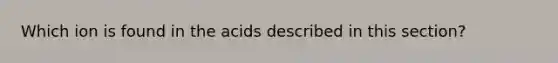 Which ion is found in the acids described in this section?