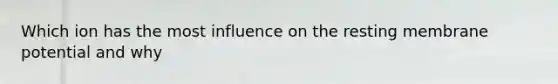 Which ion has the most influence on the resting membrane potential and why