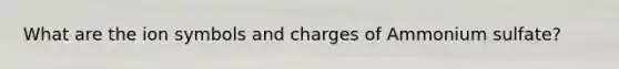What are the ion symbols and charges of Ammonium sulfate?