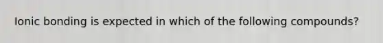 Ionic bonding is expected in which of the following compounds?