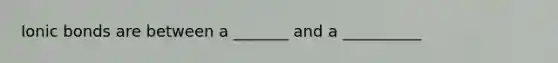 <a href='https://www.questionai.com/knowledge/kvOuFG6fy1-ionic-bonds' class='anchor-knowledge'>ionic bonds</a> are between a _______ and a __________