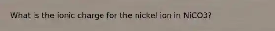 What is the ionic charge for the nickel ion in NiCO3?