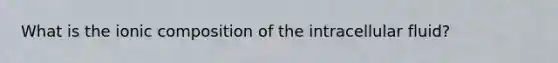 What is the ionic composition of the intracellular fluid?