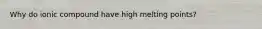 Why do ionic compound have high melting points?