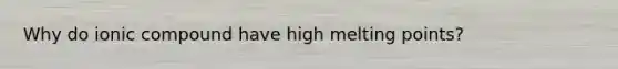 Why do ionic compound have high melting points?