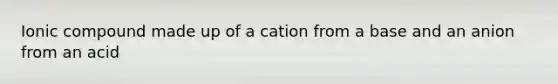 Ionic compound made up of a cation from a base and an anion from an acid