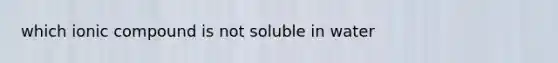 which ionic compound is not soluble in water