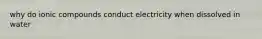 why do ionic compounds conduct electricity when dissolved in water