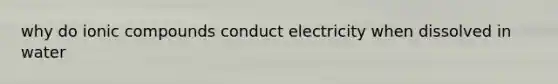 why do ionic compounds conduct electricity when dissolved in water